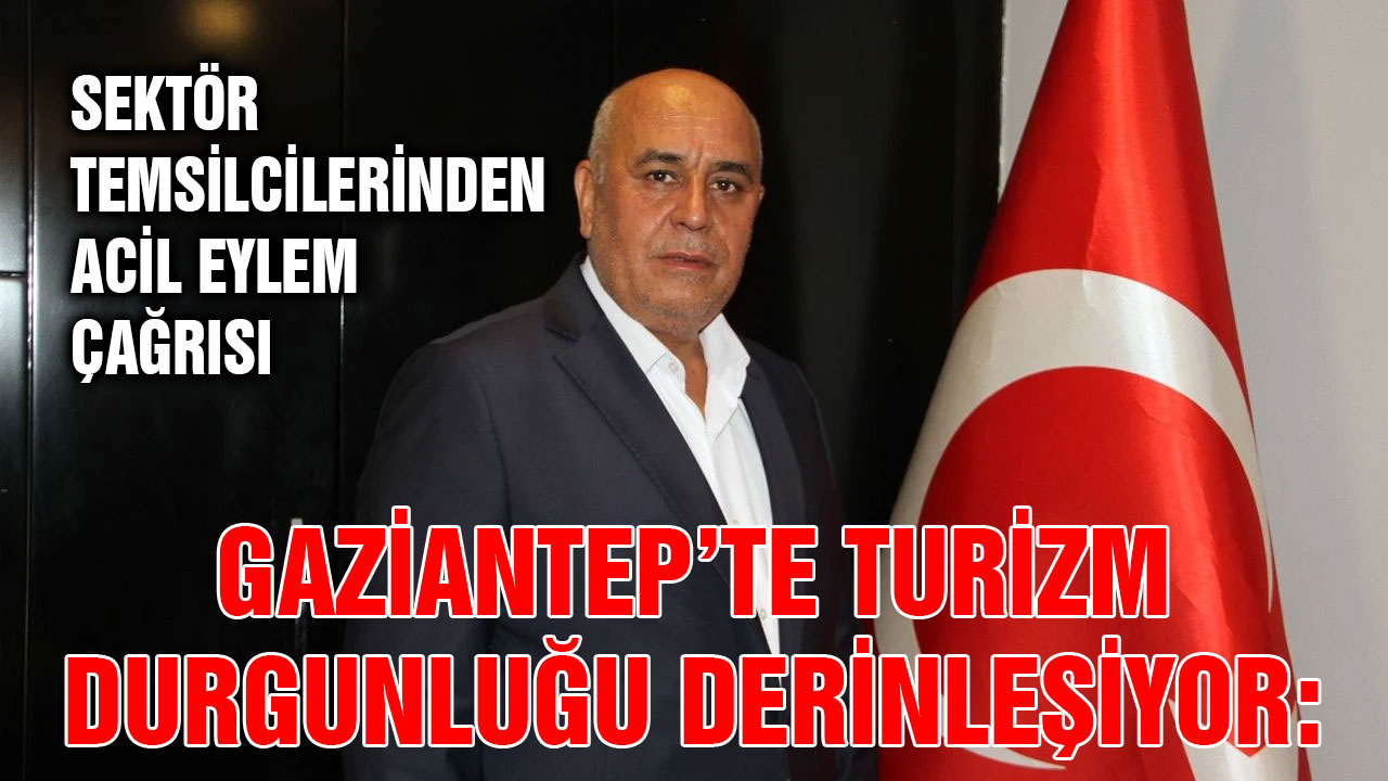 Gaziantep’te Turizm Durgunluğu Derinleşiyor: Sektör Temsilcilerinden Acil Eylem Çağrısı