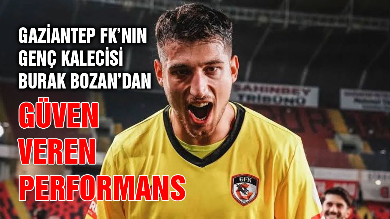 Gaziantep FK’nın Genç Kalecisi Burak Bozan’dan Güven Veren Performans