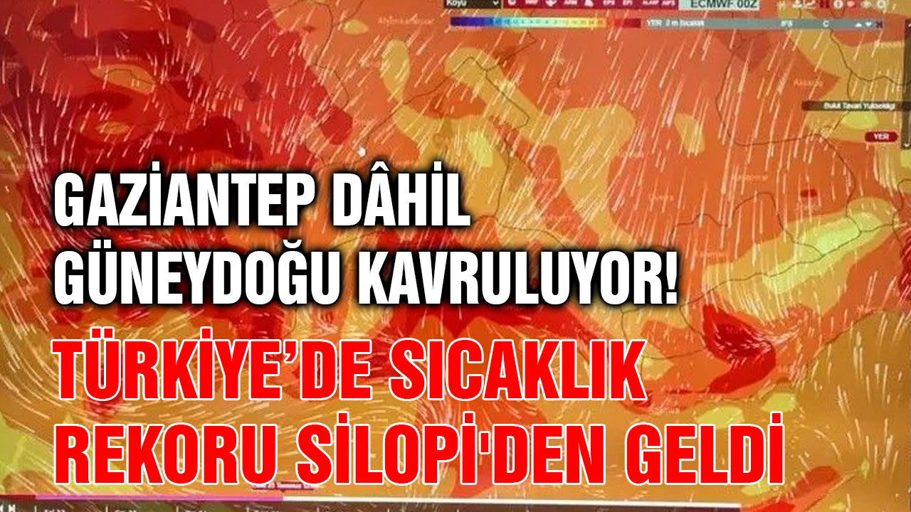Gaziantep Dâhil Güneydoğu Kavruluyor! Türkiye’de Sıcaklık Rekoru Silopi'den Geldi