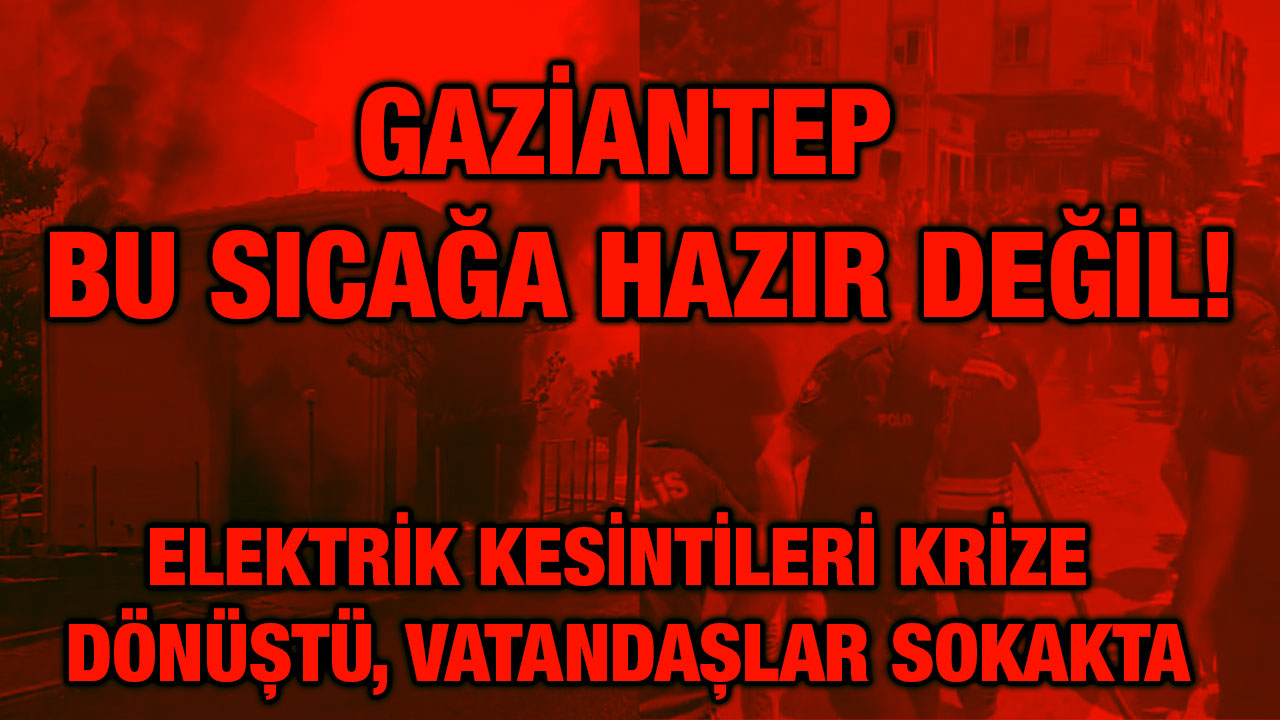 Gaziantep Bu Sıcağa Hazır Değil!: Elektrik Kesintileri Krize Dönüştü, Vatandaşlar Sokakta