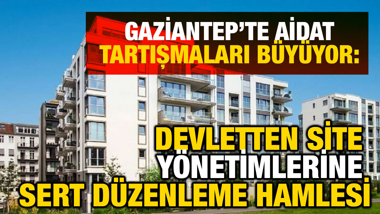 Gaziantep’te Aidat Tartışmaları Büyüyor: Devletten Site Yönetimlerine Sert Düzenleme Hamlesi