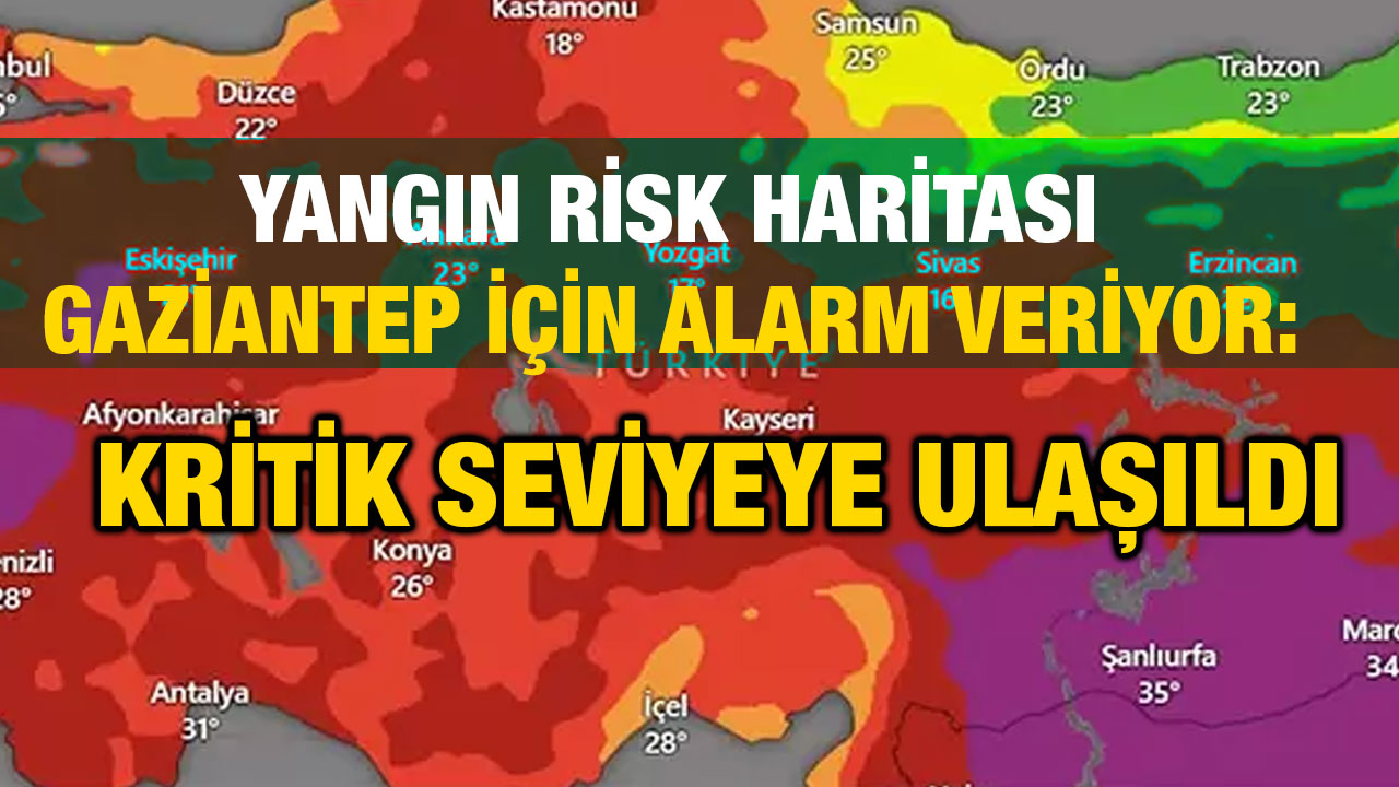 Yangın Risk Haritası Gaziantep İçin Alarm Veriyor: Kritik Seviyeye Ulaşıldı