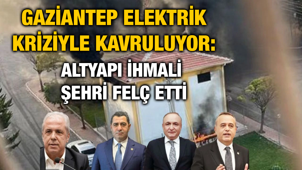Gaziantep Elektrik Kriziyle Kavruluyor: Altyapı İhmali Şehri Felç Etti