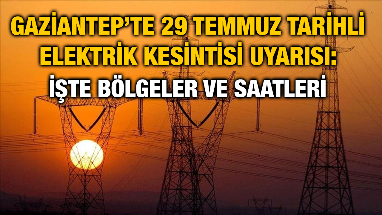 Gaziantep’te 29 Temmuz Tarihli Elektrik Kesintisi Uyarısı: İşte Bölgeler ve Saatleri