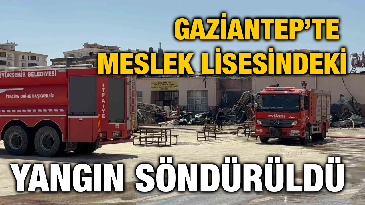 Gaziantep’te meslek lisesindeki yangın söndürüldü