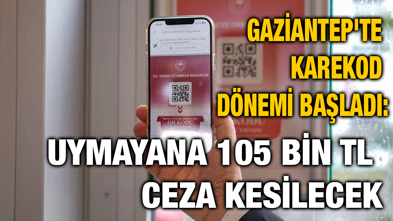 Gaziantep'te Karekod Dönemi Başladı: Uymayana 105 Bin TL Ceza Kesilecek