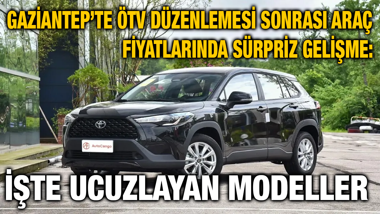 Gaziantep’te ÖTV Düzenlemesi Sonrası Araç Fiyatlarında Sürpriz Gelişme: İşte Ucuzlayan Modeller