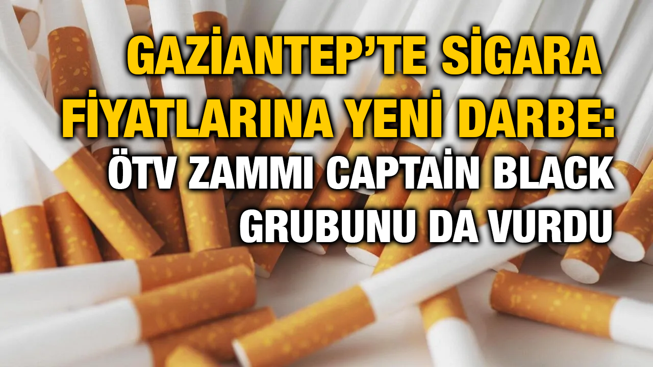 Gaziantep’te Sigara Fiyatlarına Yeni Darbe: ÖTV Zammı Captain Black Grubunu da Vurdu