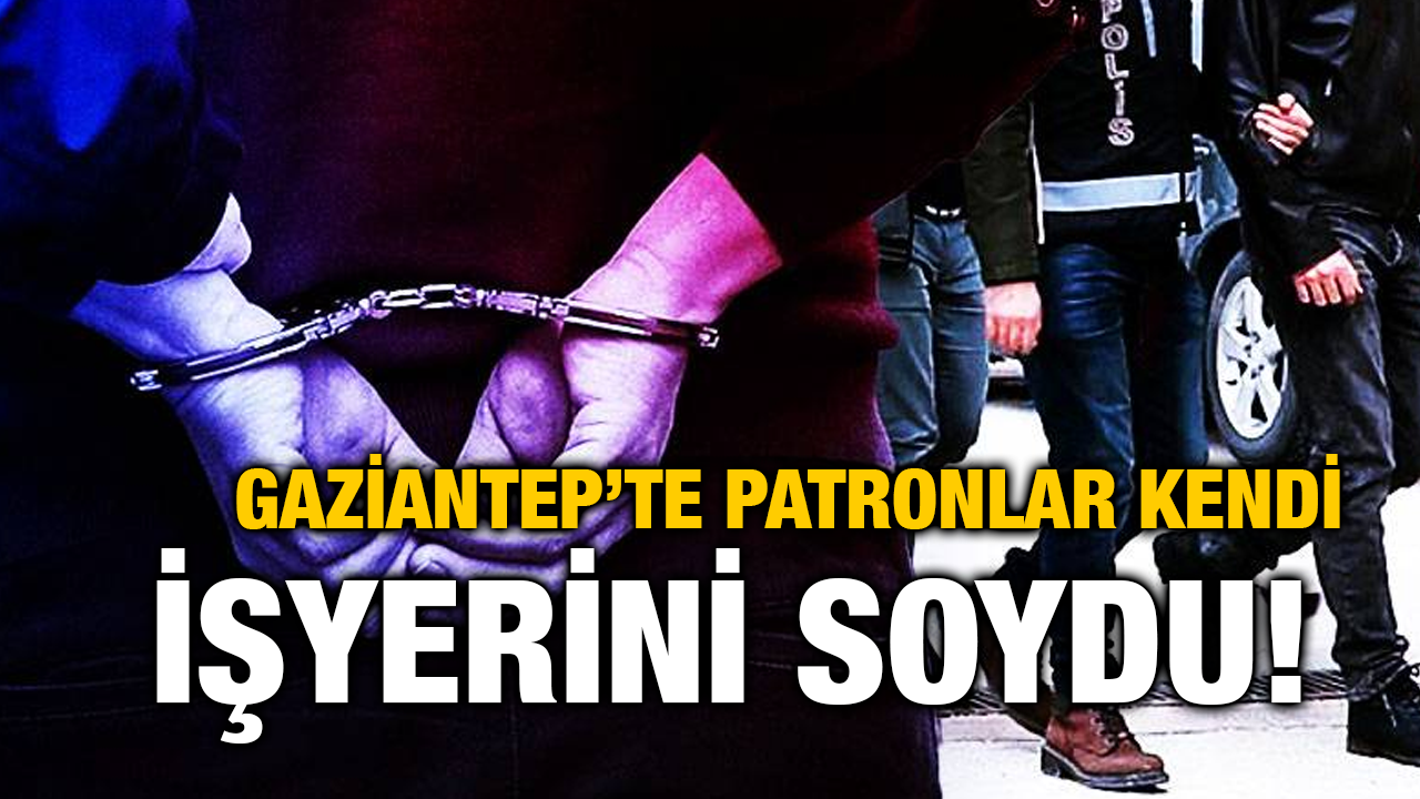 Gaziantep’te Patronlar Kendi İşyerini Soydu!