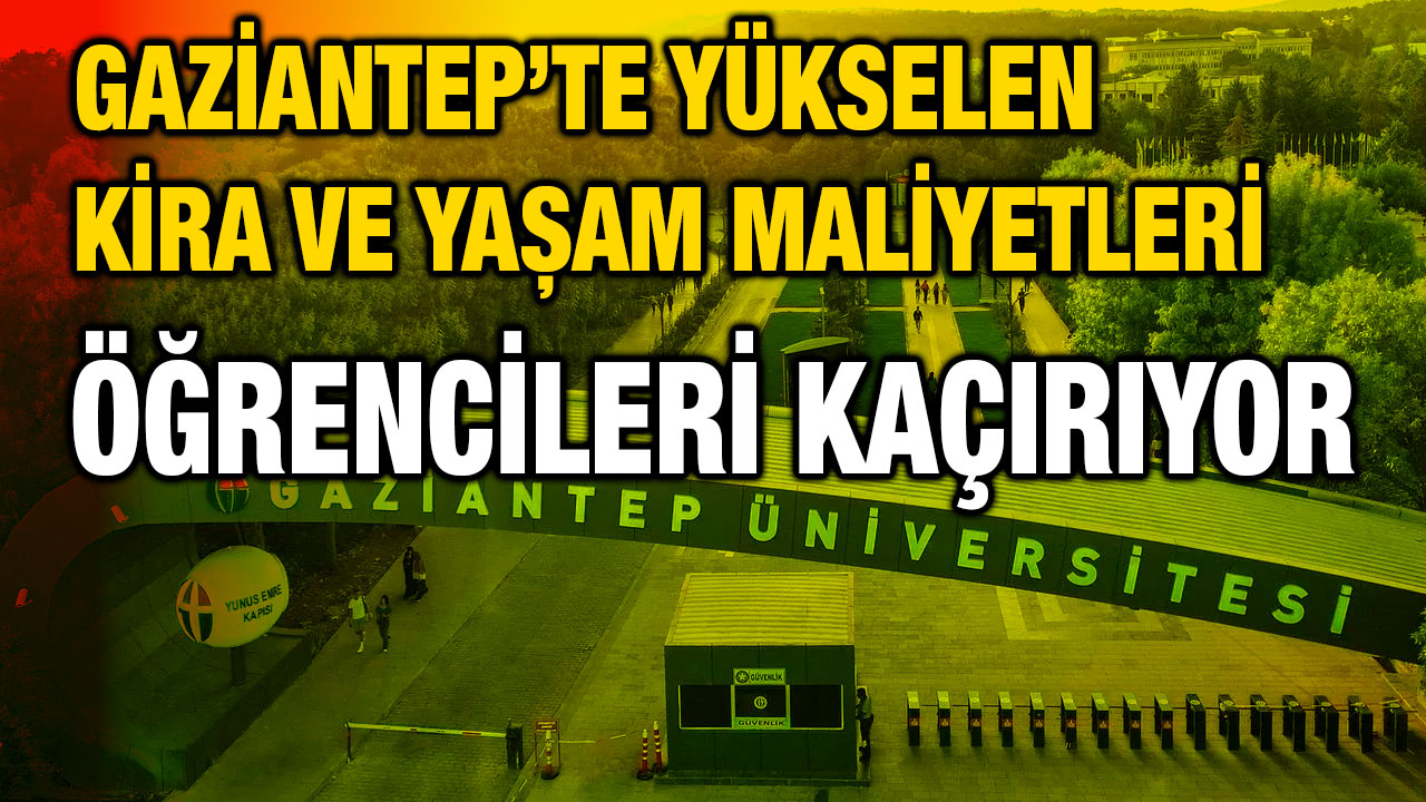 Gaziantep’te Yükselen Kira ve Yaşam Maliyetleri Öğrencileri Kaçırıyor