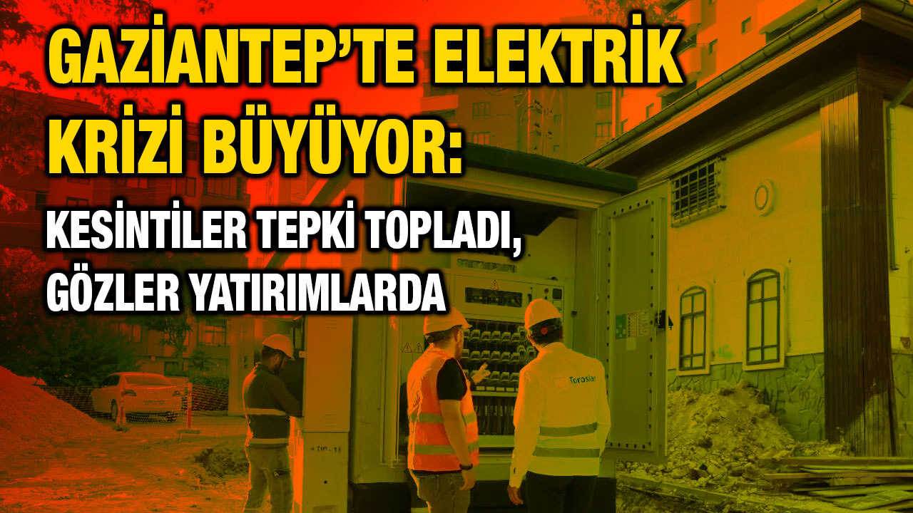 Gaziantep’te Elektrik Krizi Büyüyor: Kesintiler Tepki Topladı, Gözler Yatırımlarda