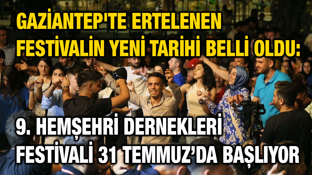 Gaziantep'te Ertelenen Festivalin Yeni Tarihi Belli Oldu: 9. Hemşehri Dernekleri Festivali 31 Temmuz’da Başlıyor