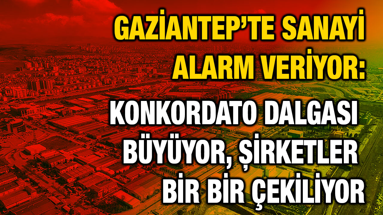 Gaziantep’te Sanayi Alarm Veriyor: Konkordato Dalgası Büyüyor, Şirketler Bir Bir Çekiliyor
