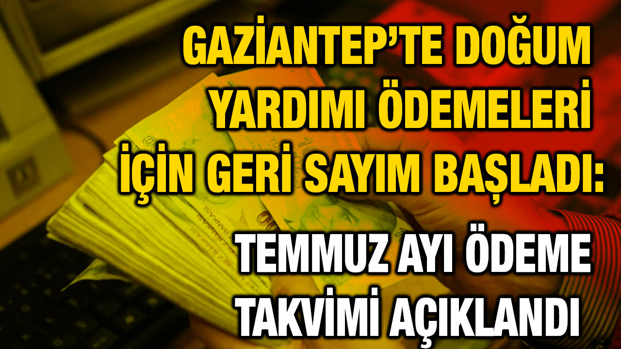 Gaziantep’te Doğum Yardımı Ödemeleri İçin Geri Sayım Başladı: Temmuz Ayı Ödeme Takvimi Açıklandı