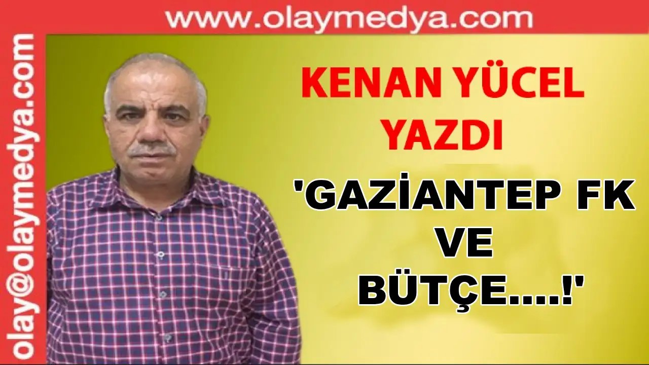 Kenan Yücel Yazdı: 'Gaziantep FK Ve Bütçe....!'