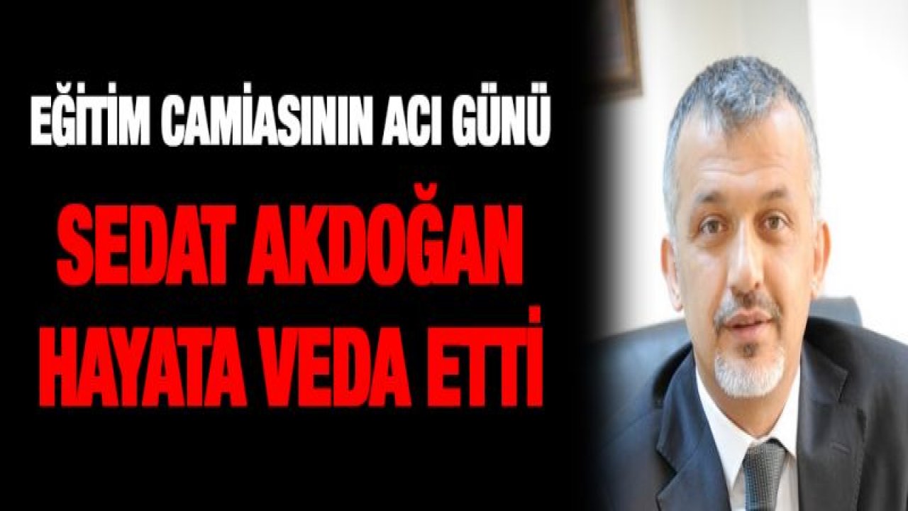 Eğitim camiasının acı günü! Akdoğan hayata veda etti
