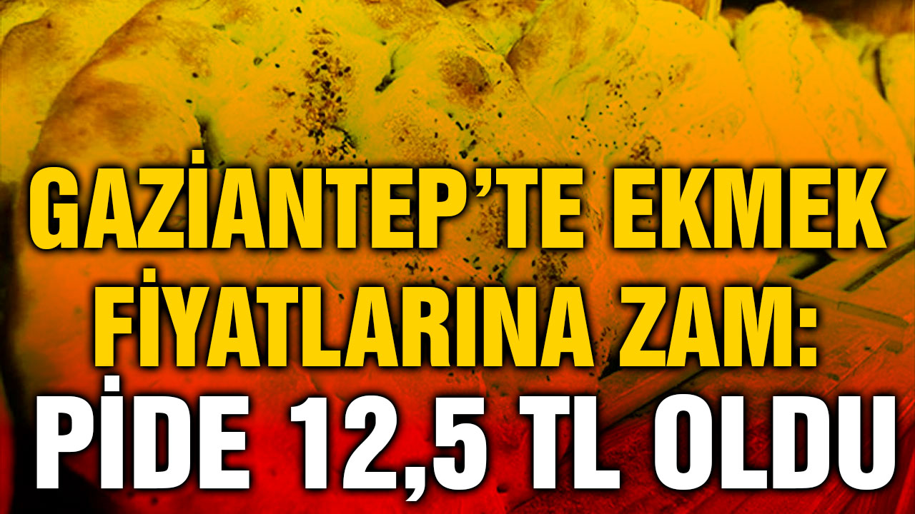 ​​​​​​​Gaziantep’te Ekmek Fiyatlarına Zam: Pide 12,5 TL Oldu