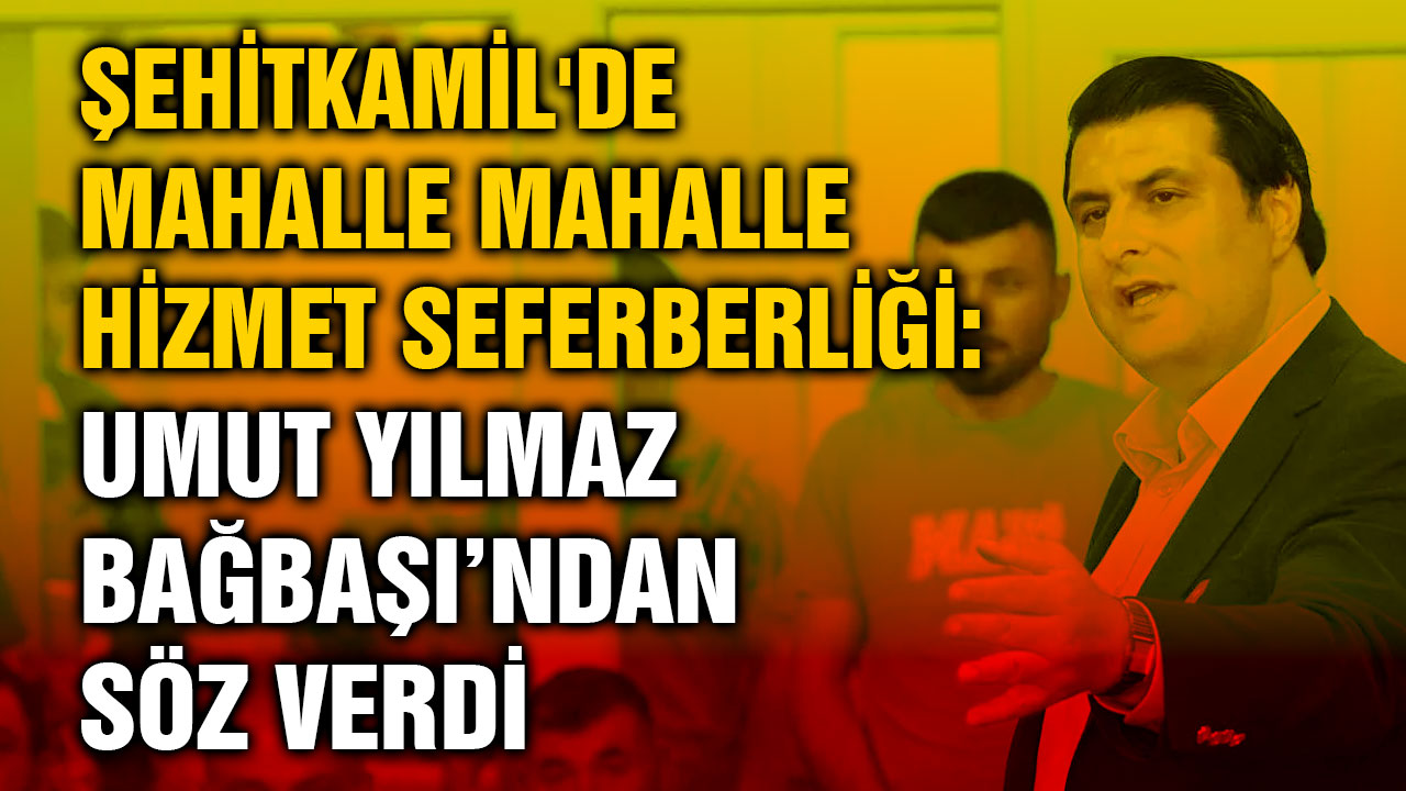 Şehitkamil'de Mahalle Mahalle Hizmet Seferberliği: Umut Yılmaz Bağbaşı’ndan Söz Verdi