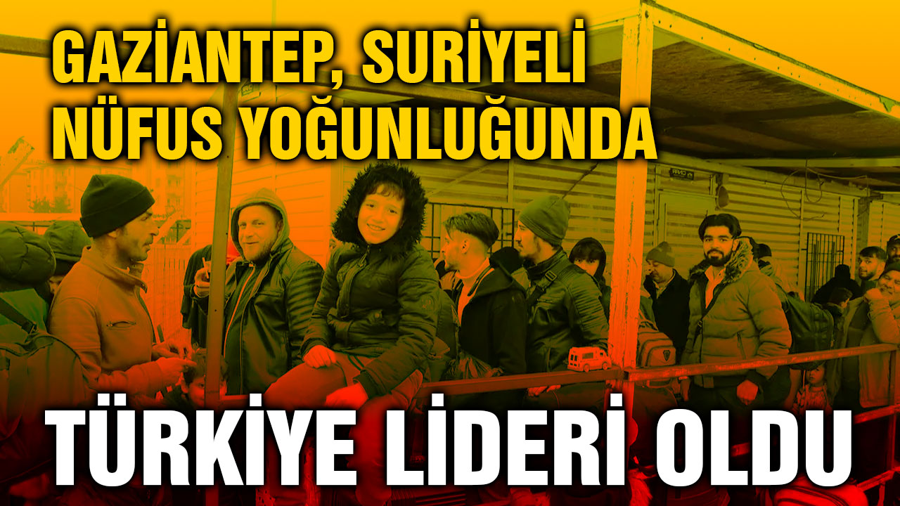 Gaziantep, Suriyeli Nüfus Yoğunluğunda Türkiye Lideri Oldu