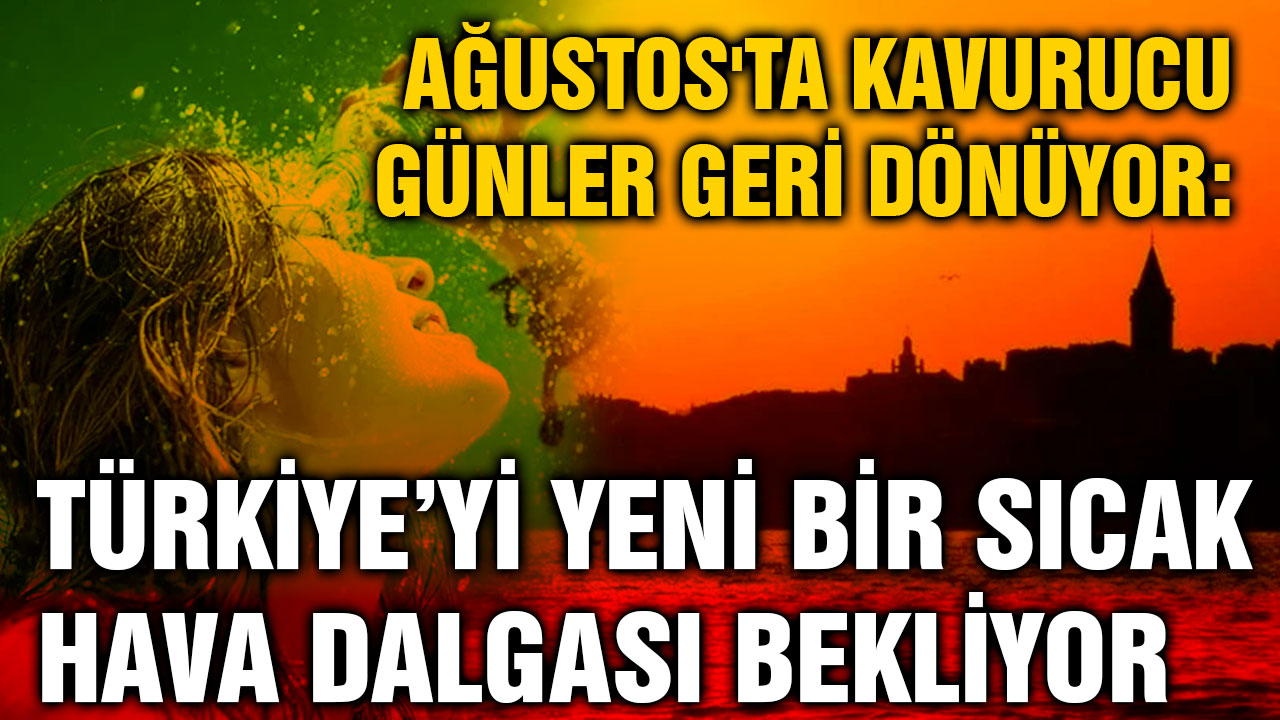 Ağustos'ta Kavurucu Günler Geri Dönüyor: Türkiye’yi Yeni Bir Sıcak Hava Dalgası Bekliyor
