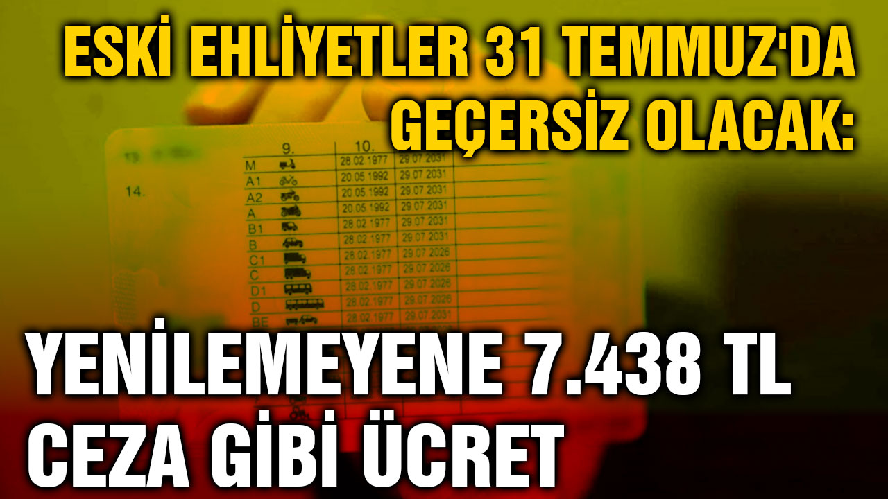 Eski Ehliyetler 31 Temmuz'da Geçersiz Olacak: Yenilemeyene 7.438 TL Ceza Gibi Ücret