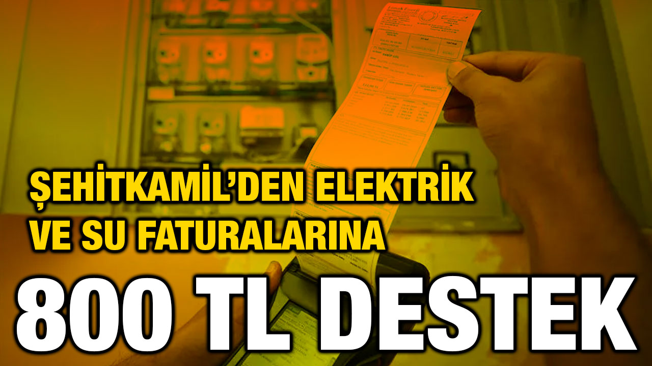 Şehitkamil’den Elektrik ve Su Faturalarına 800 TL Destek