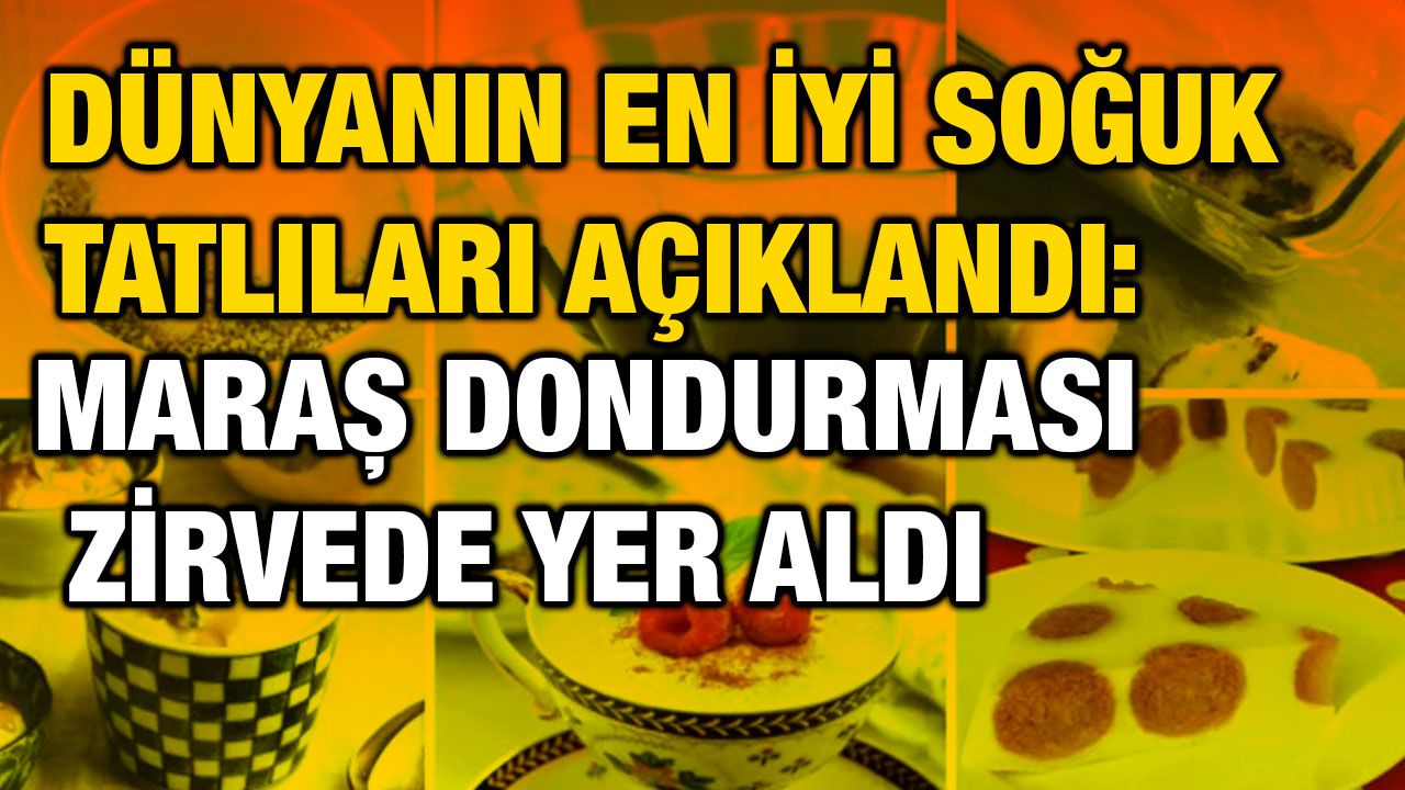 Dünyanın En İyi Soğuk Tatlıları Açıklandı: Maraş Dondurması Zirvede Yer Aldı