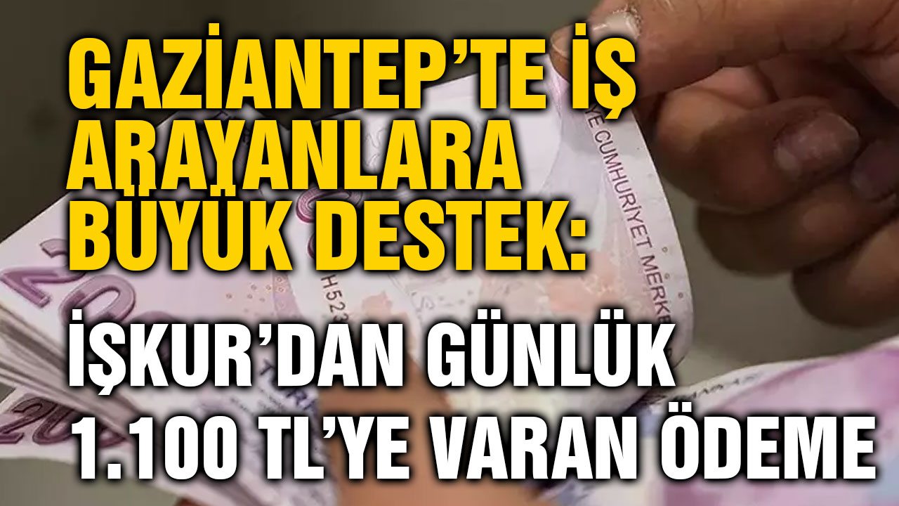 Gaziantep’te İş Arayanlara Büyük Destek: İŞKUR’dan Günlük 1.100 TL’ye Varan Ödeme