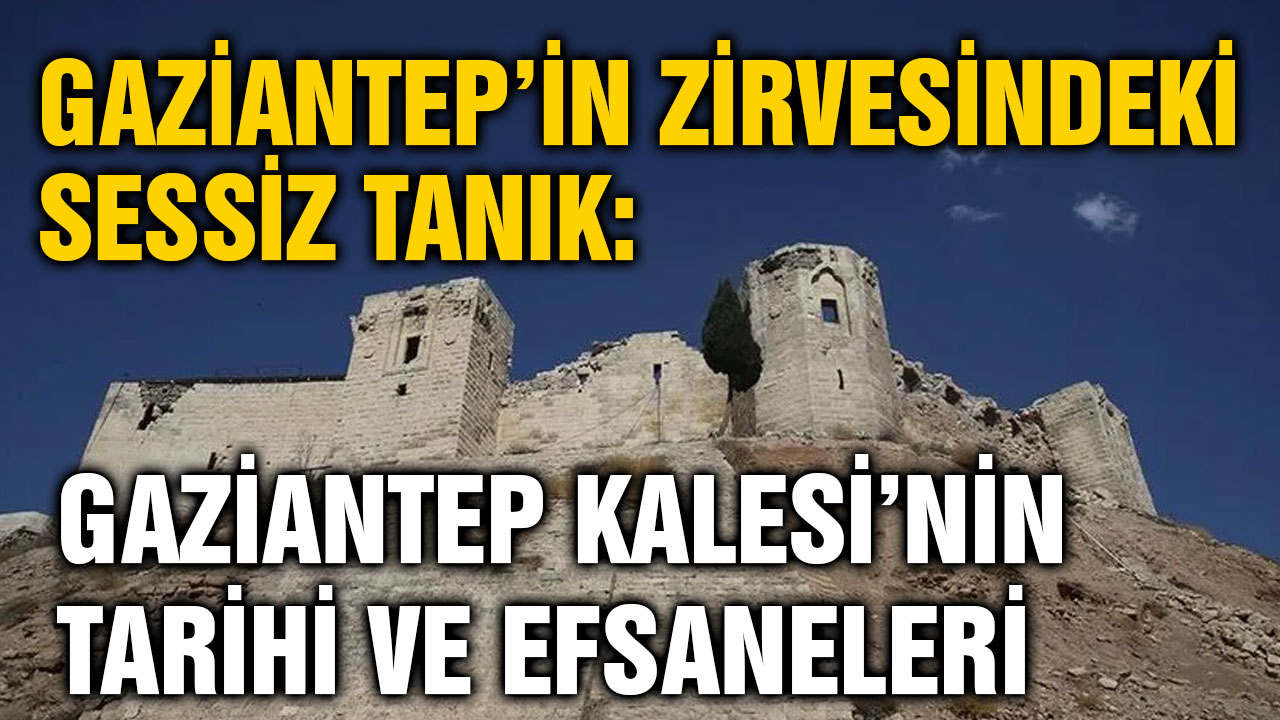 Gaziantep’in Zirvesindeki Sessiz Tanık: Gaziantep Kalesi’nin Tarihi ve Efsaneleri