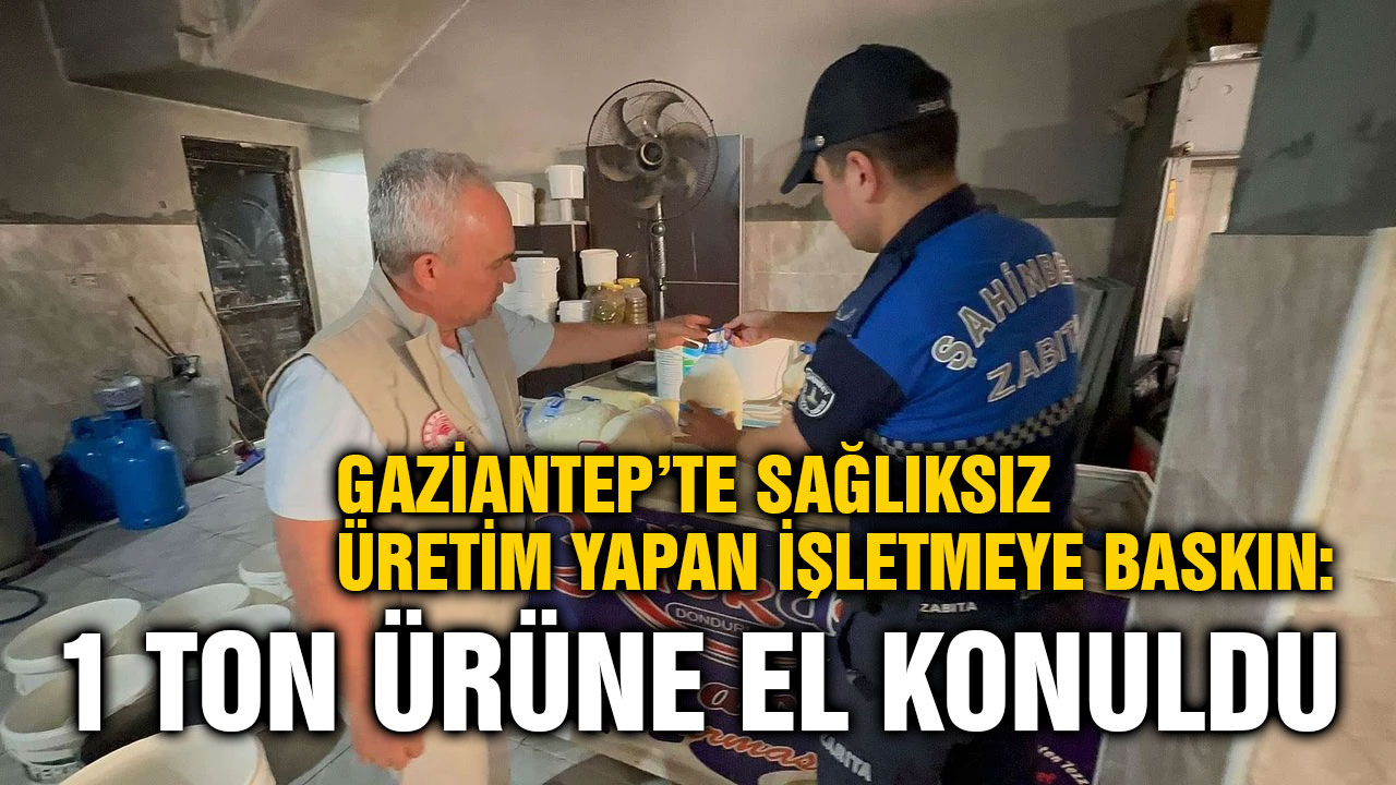 Gaziantep’te Sağlıksız Üretim Yapan İşletmeye Baskın: 1 Ton Ürüne El Konuldu