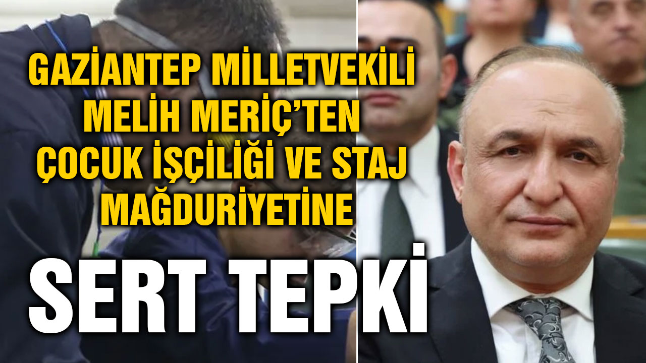 Gaziantep Milletvekili Melih Meriç’ten Çocuk İşçiliği ve Staj Mağduriyetine Sert Tepki