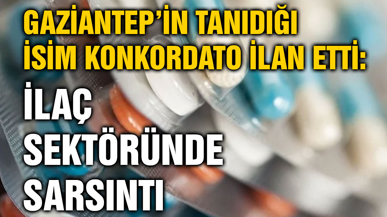 Gaziantep’in Tanıdığı İsim Konkordato İlan Etti: İlaç Sektöründe Sarsıntı