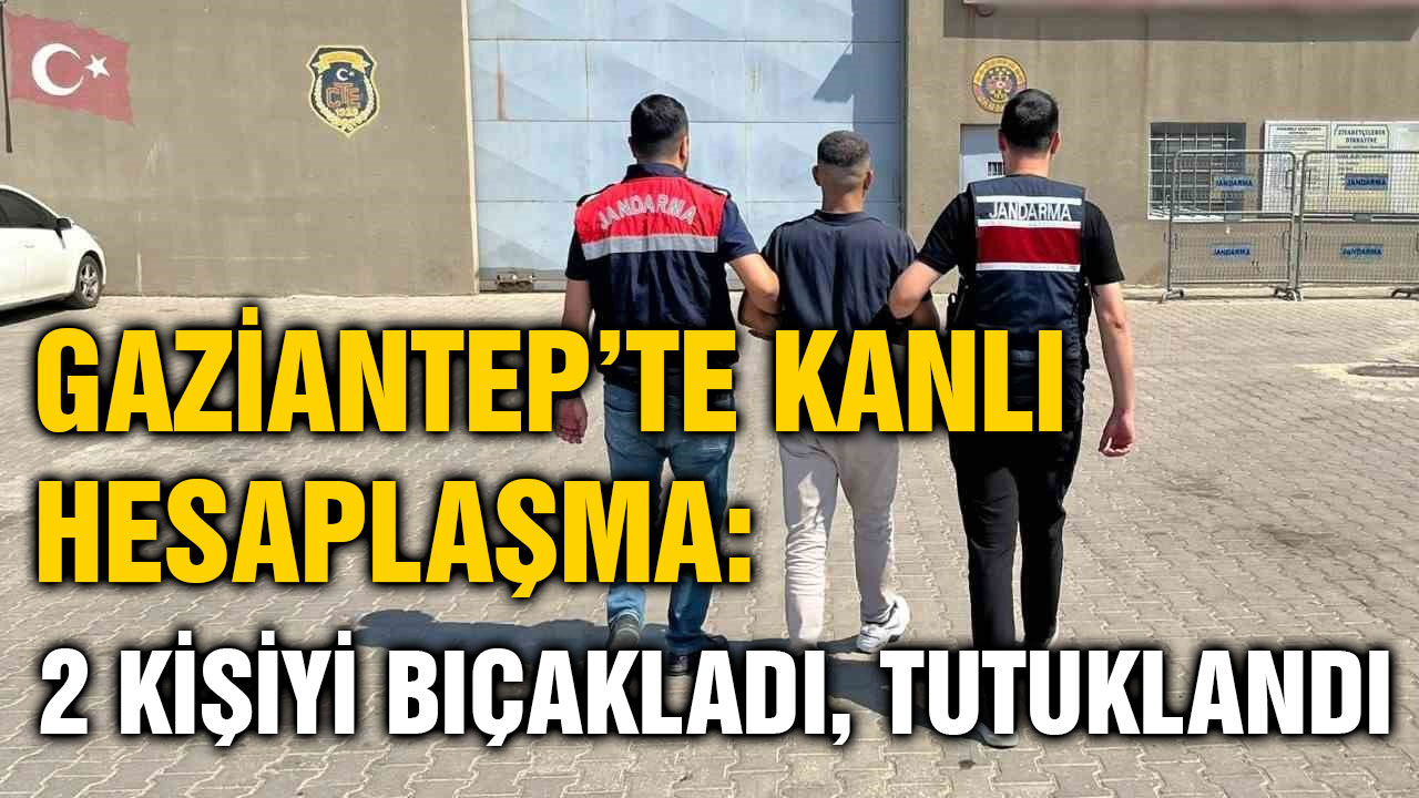 Gaziantep’te Kanlı Hesaplaşma: 2 Kişiyi Bıçakladı, Tutuklandı