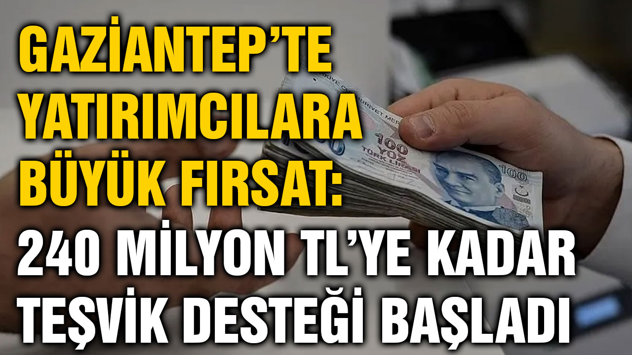 Gaziantep’te Yatırımcılara Büyük Fırsat: 240 Milyon TL’ye Kadar Teşvik Desteği Başladı