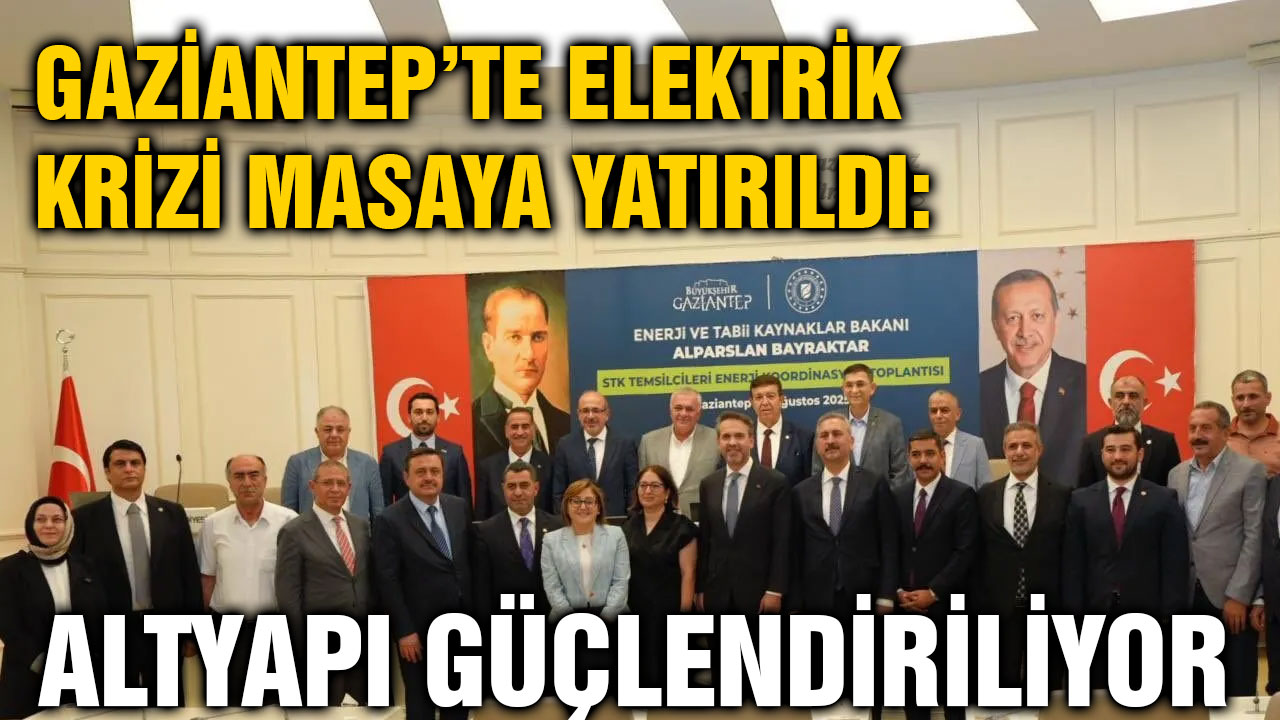 Gaziantep’te Elektrik Krizi Masaya Yatırıldı: Altyapı Güçlendiriliyor