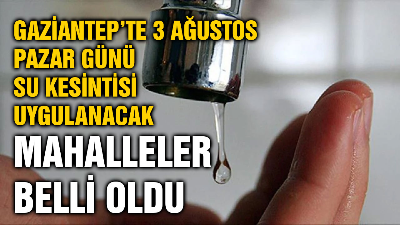 Gaziantep’te Pazar Günü Su Kesintisi Uygulanacak Mahalleler Belli Oldu