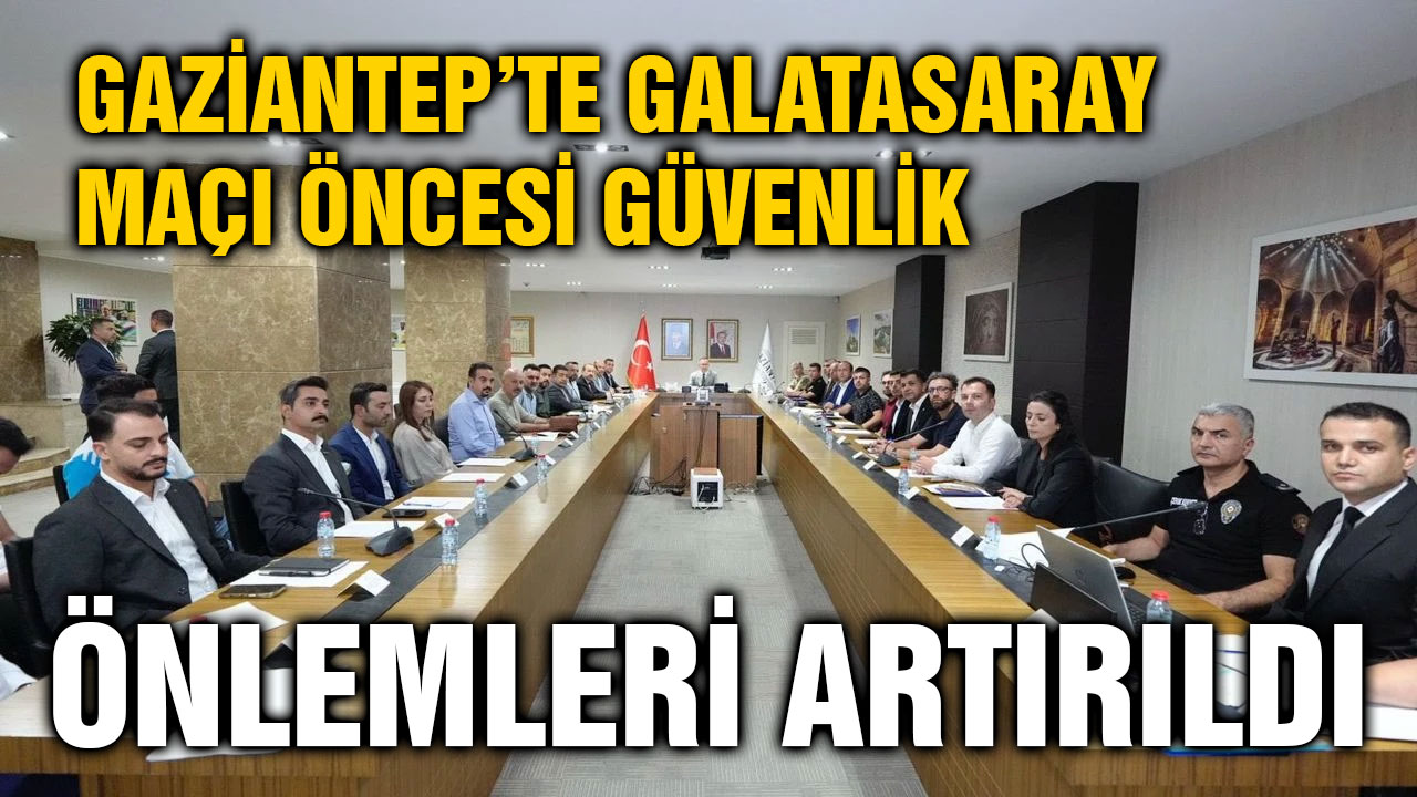 Gaziantep’te Galatasaray Maçı Öncesi Güvenlik Önlemleri Artırıldı