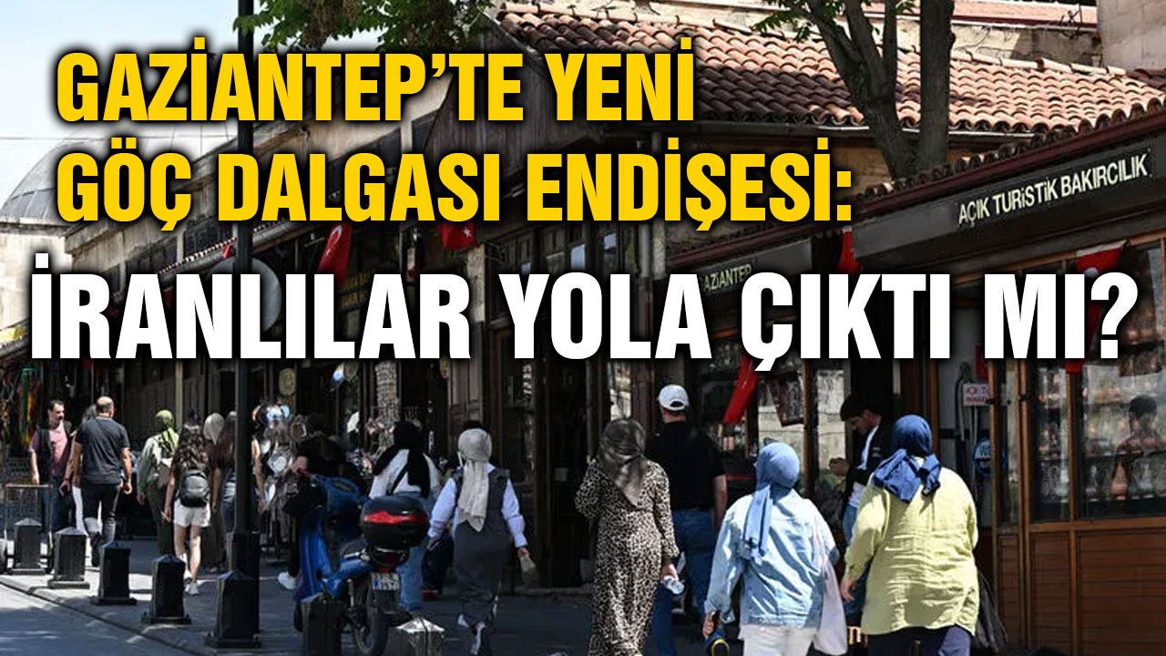 Gaziantep’te Yeni Göç Dalgası Endişesi: İranlılar Yola Çıktı mı?