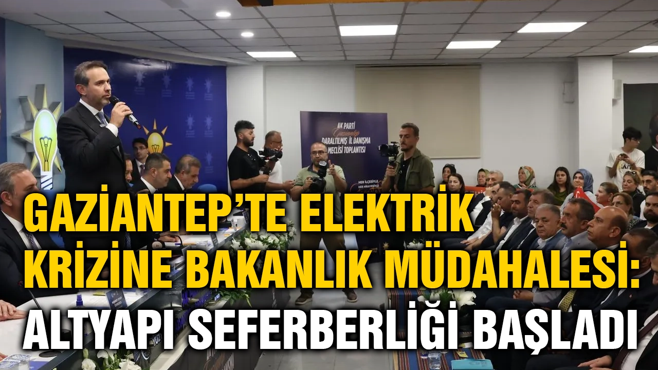 Gaziantep’te Elektrik Krizine Bakanlık Müdahalesi: Altyapı Seferberliği Başladı
