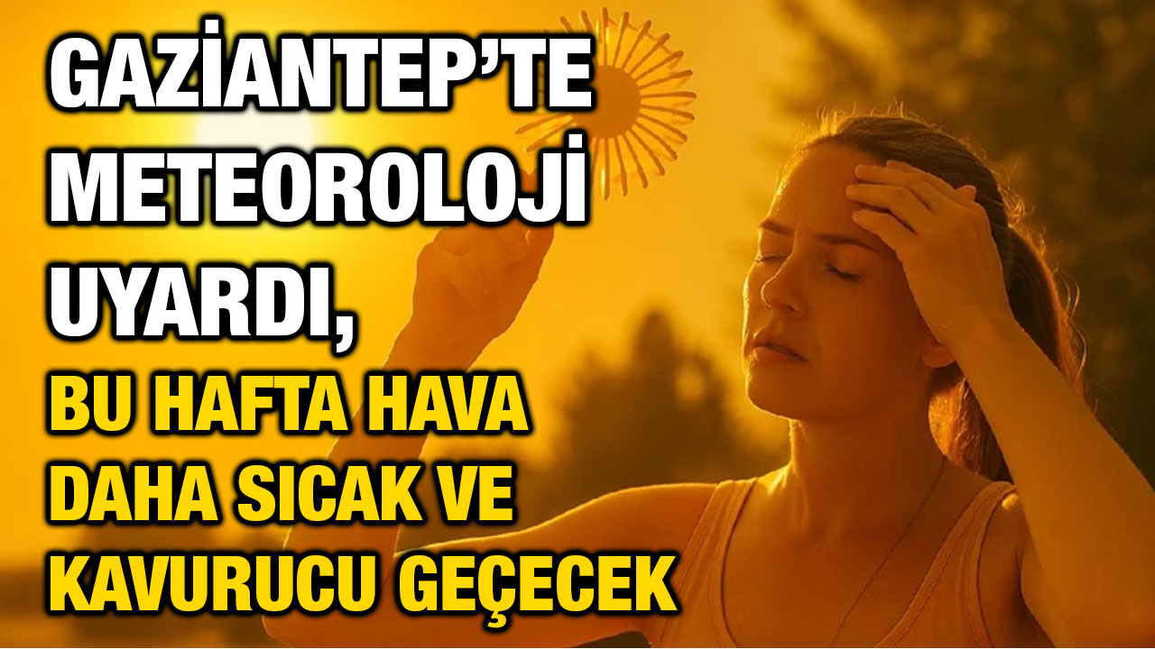 Gaziantep’te Meteoroloji Uyardı, Bu Hafta Hava Daha Sıcak ve Kavurucu Geçecek