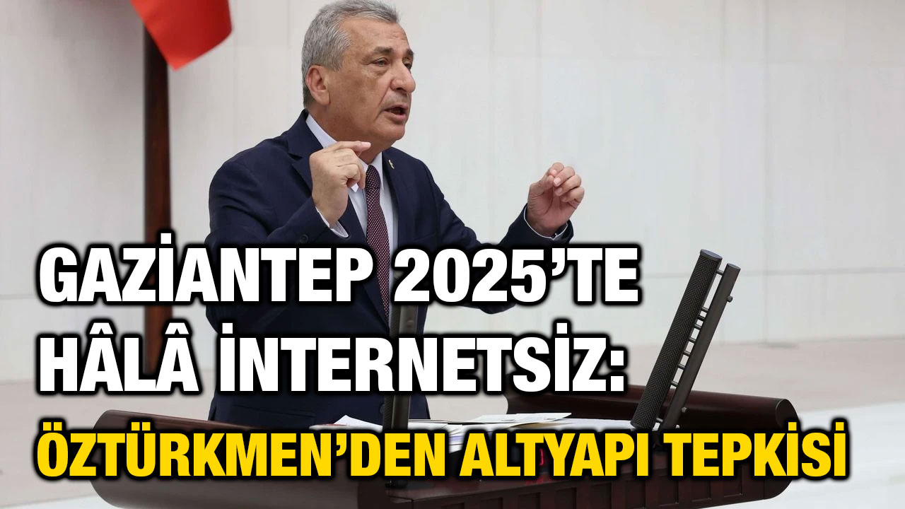 Gaziantep 2025’te Hâlâ İnternetsiz: Öztürkmen’den Altyapı Tepkisi