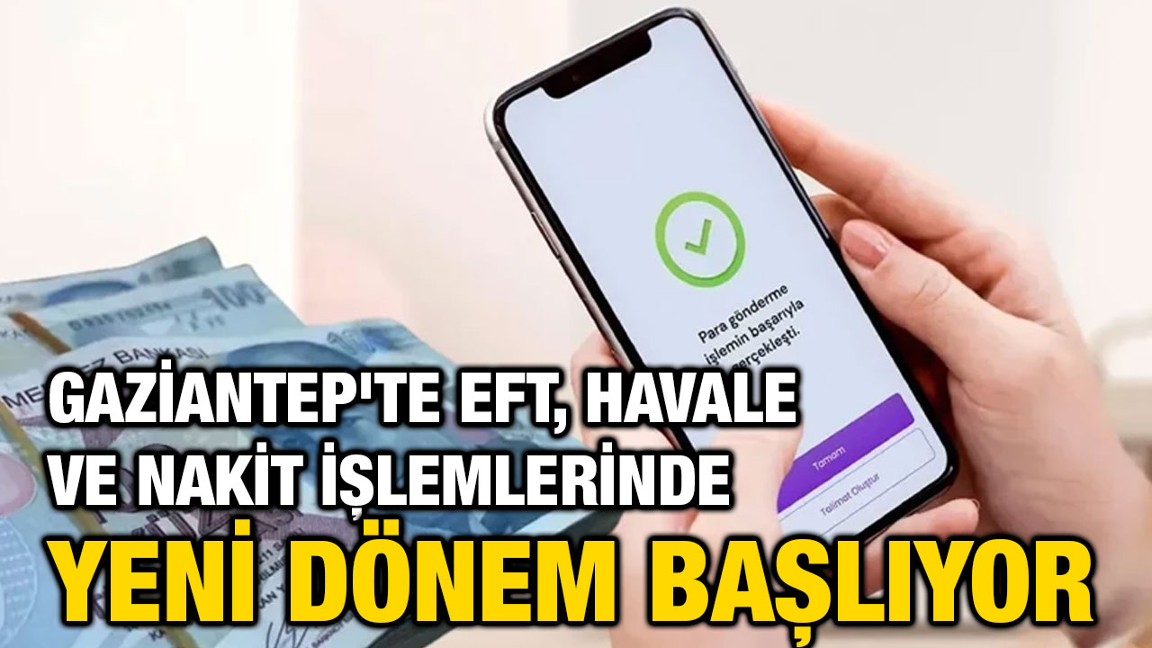 Gaziantep'te EFT, Havale ve Nakit İşlemlerinde Yeni Dönem Başlıyor