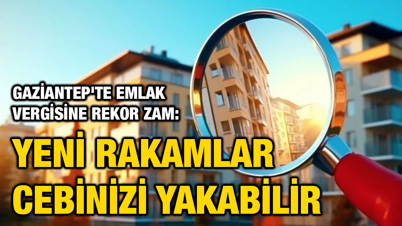 Gaziantep'te Emlak Vergisine Rekor Zam: Yeni Rakamlar Cebinizi Yakabilir