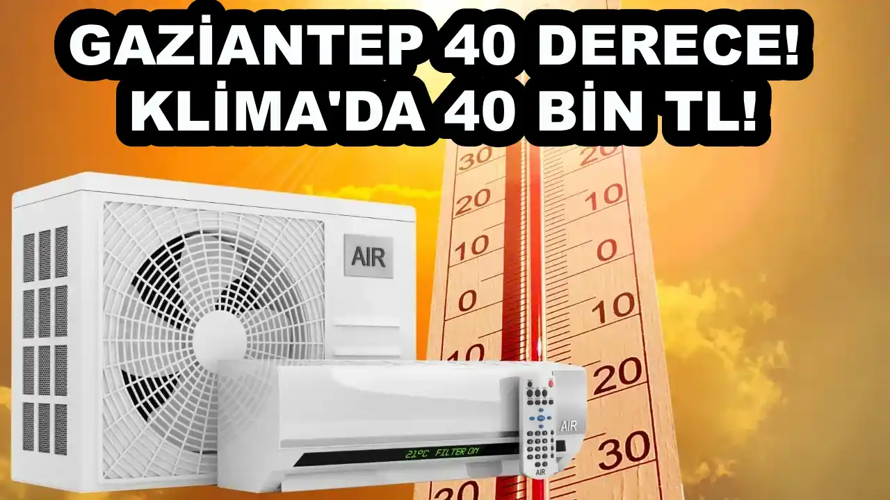 Gaziantep'te Sıcaklık 40 Derece! Klima'da 40 Bin TL!