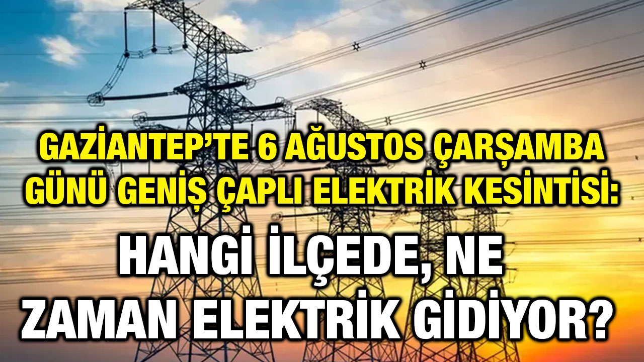 Gaziantep’te 6 Ağustos ÇarşambaGünü Geniş Çaplı Elektrik Kesintisi: Hangi İlçede, Ne Zaman Elektrik Gidiyor?