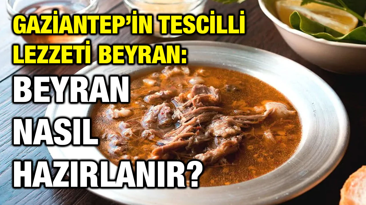 Gaziantep’in Tescilli Lezzeti Beyran: Beyran Nasıl Hazırlanır?