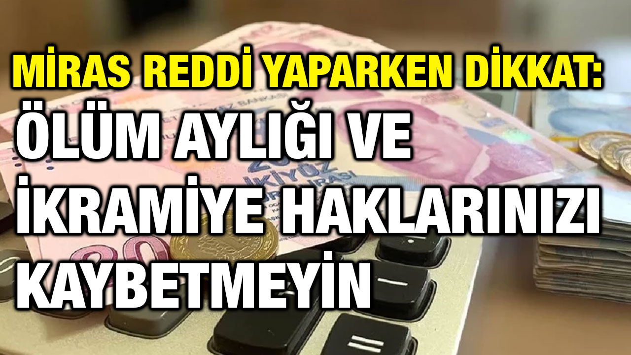 Miras Reddi Yaparken Dikkat: Ölüm Aylığı ve İkramiye Haklarınızı Kaybetmeyin