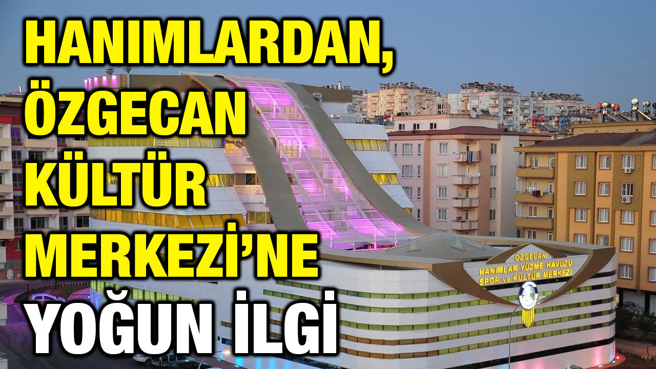 Hanımlardan, Özgecan Kültür Merkezi’ne yoğun ilgi