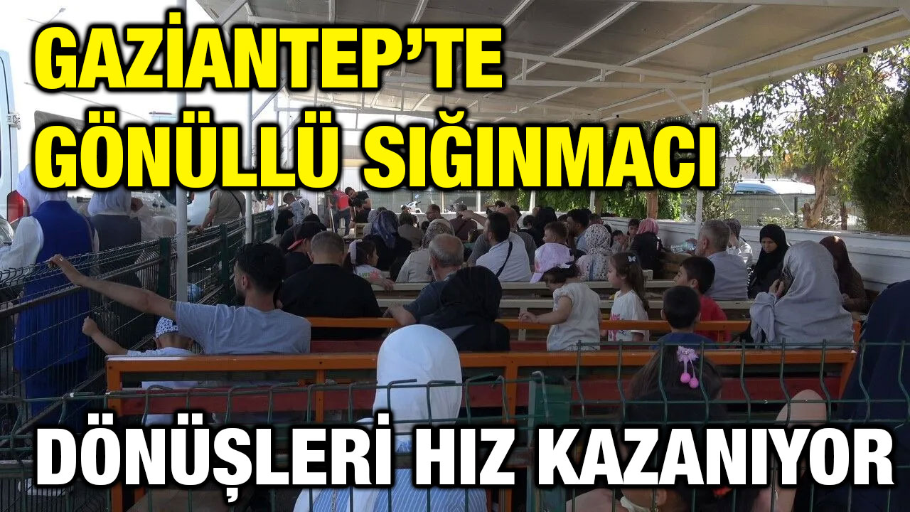 Gaziantep’te Gönüllü Sığınmacı Dönüşleri Hız Kazanıyor