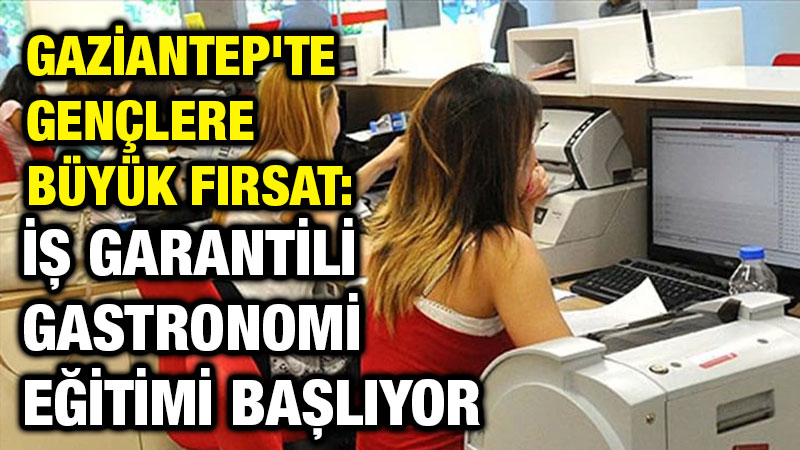 Gaziantep'te Gençlere Büyük Fırsat: İş Garantili Gastronomi Eğitimi Başlıyor